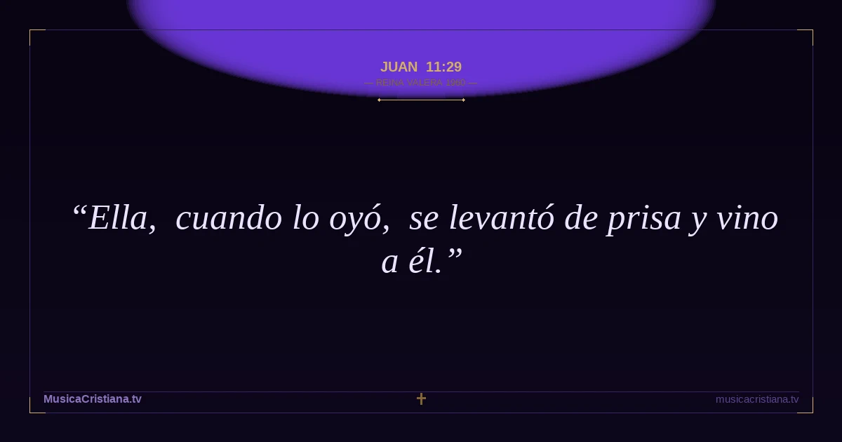 Juan 11:29 — Biblia Reina Valera 1960 — MusicaCristiana.tv