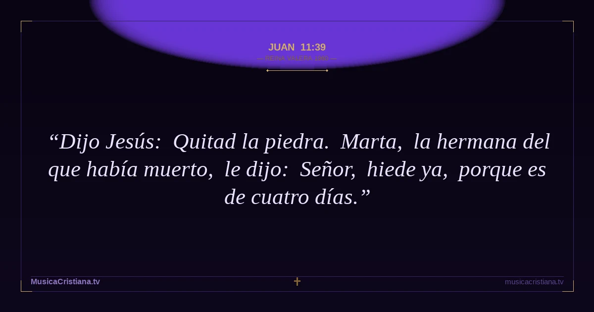 Juan 11:39 — Biblia Reina Valera 1960 — MusicaCristiana.tv