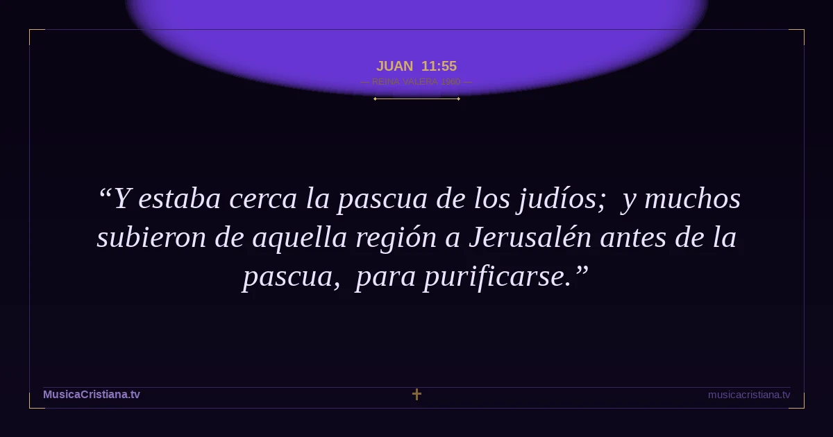 Juan 11:55 — Biblia Reina Valera 1960 — MusicaCristiana.tv