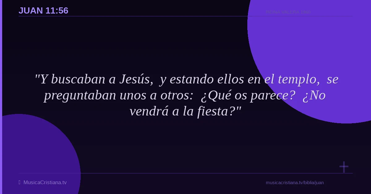 Juan 11:56 — Biblia Reina Valera 1960 — MusicaCristiana.tv