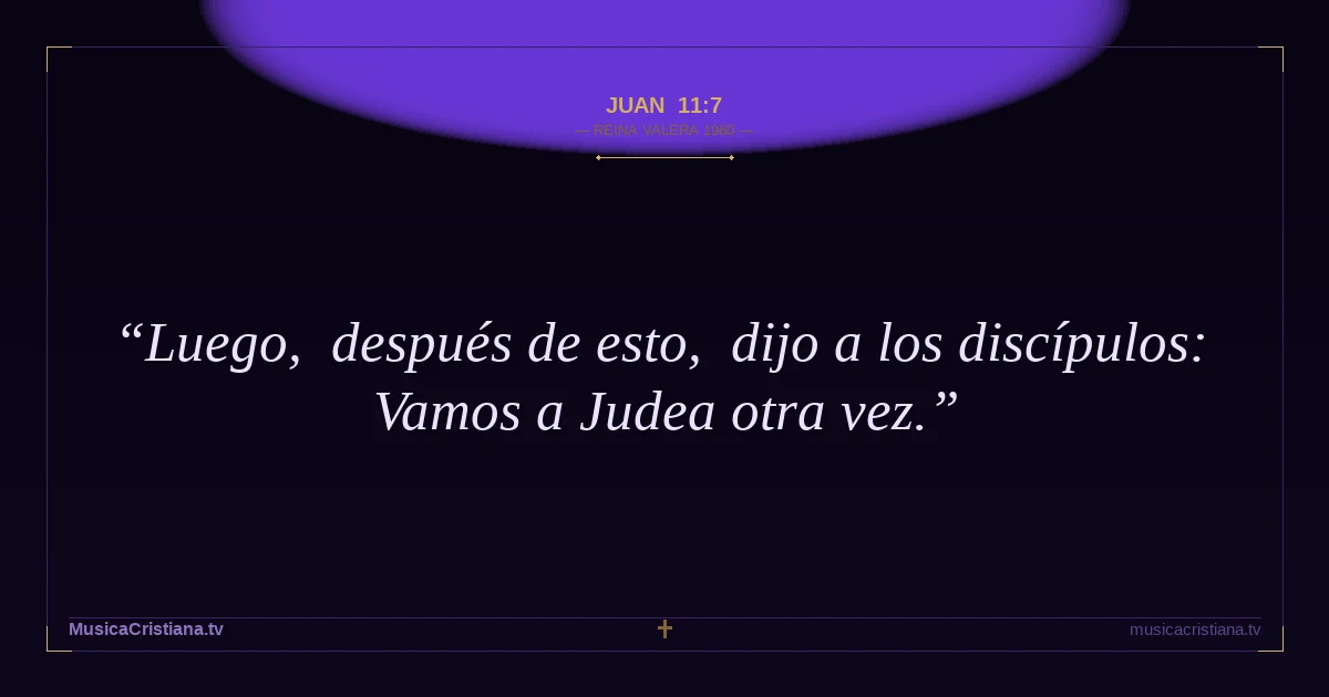 Juan 11:7 — Biblia Reina Valera 1960 — MusicaCristiana.tv