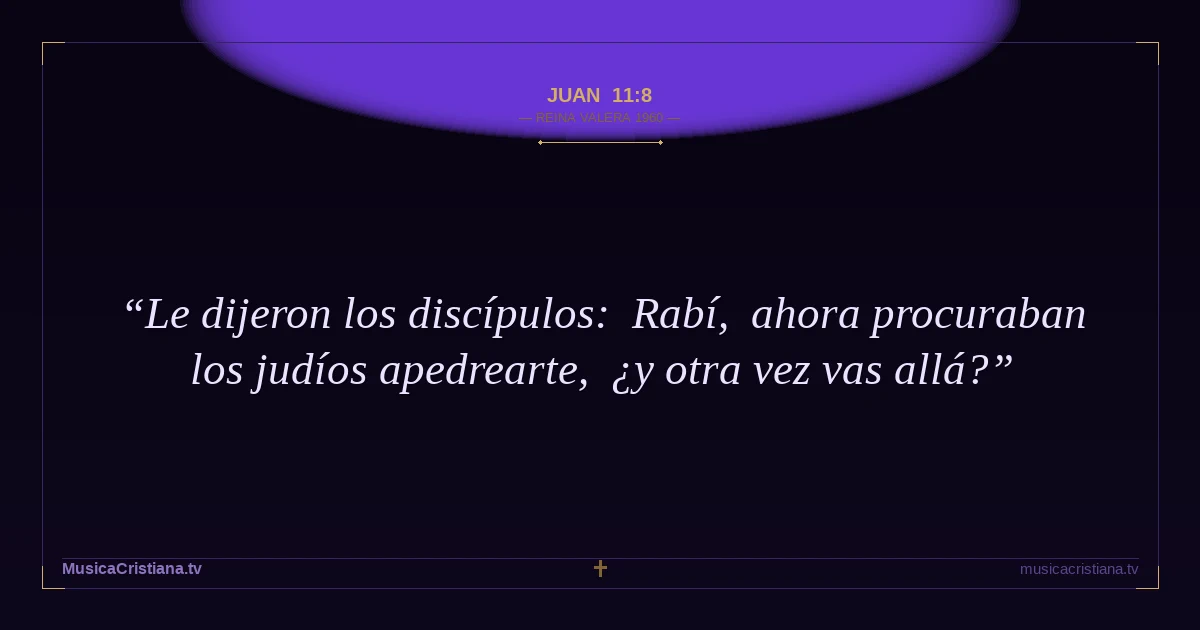 Juan 11:8 — Biblia Reina Valera 1960 — MusicaCristiana.tv