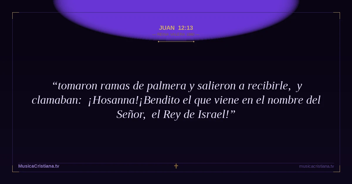 Juan 12:13 — Biblia Reina Valera 1960 — MusicaCristiana.tv