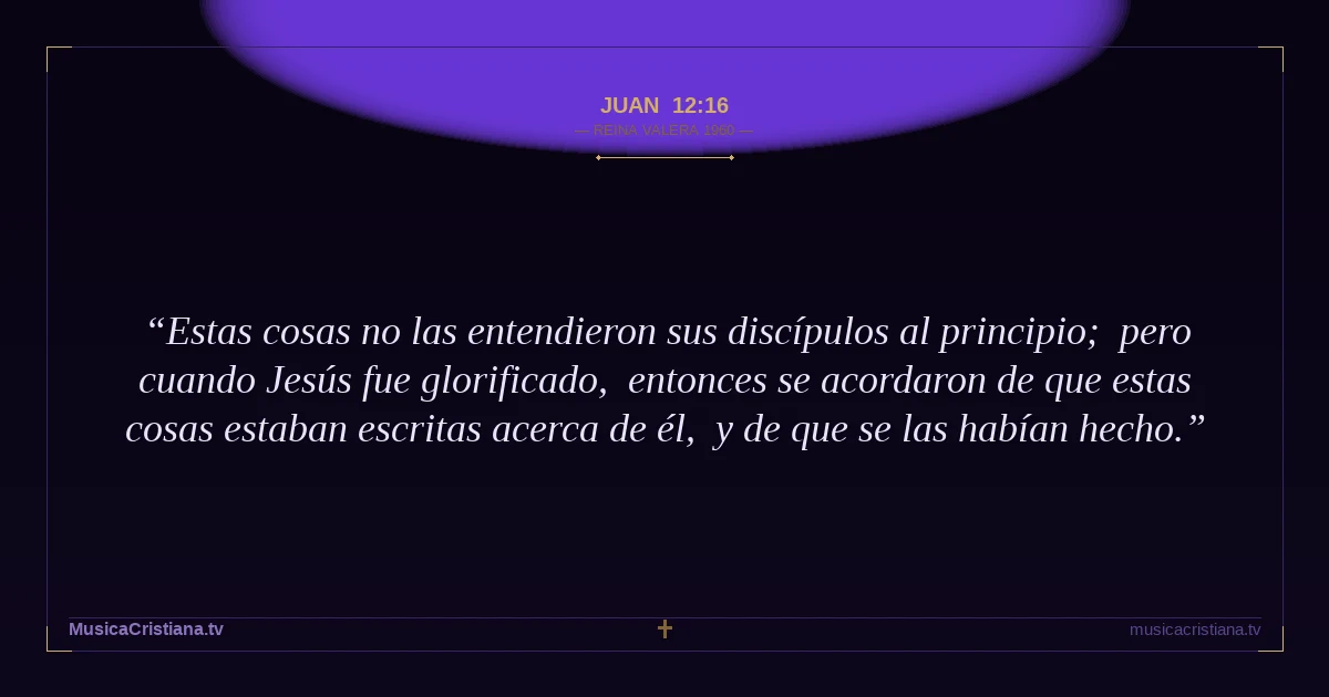 Juan 12:16 — Biblia Reina Valera 1960 — MusicaCristiana.tv