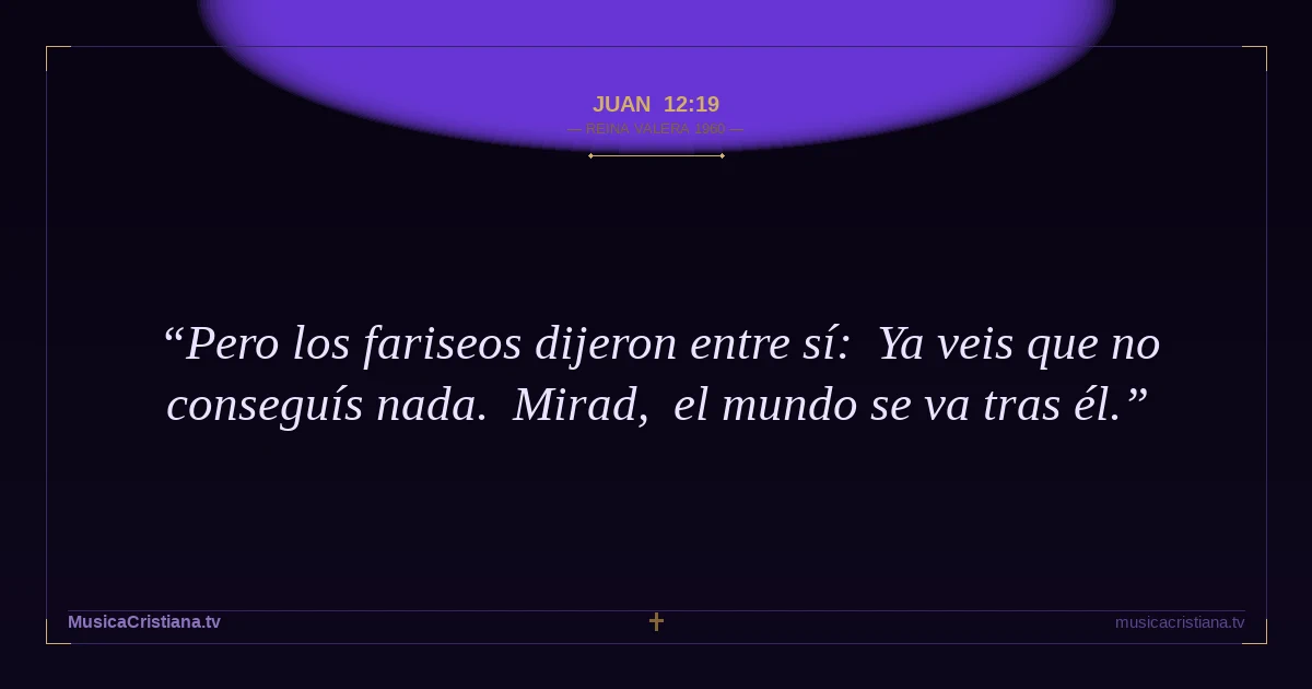 Juan 12:19 — Biblia Reina Valera 1960 — MusicaCristiana.tv