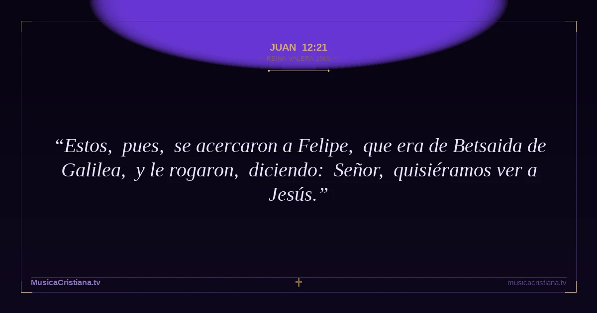 Juan 12:21 — Biblia Reina Valera 1960 — MusicaCristiana.tv