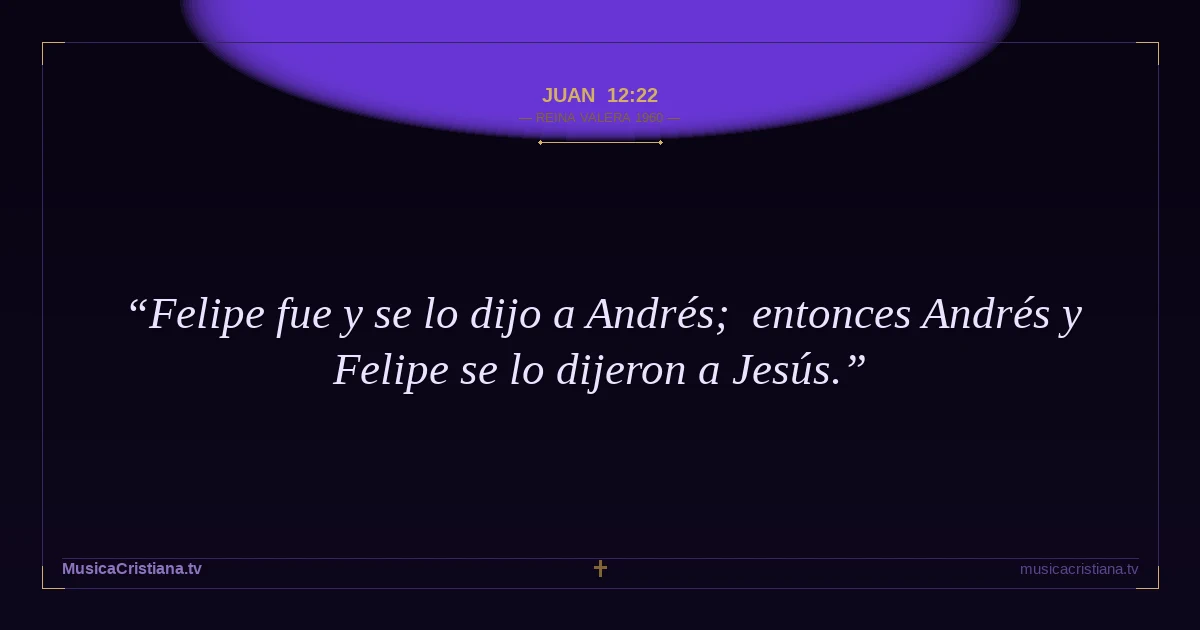 Juan 12:22 — Biblia Reina Valera 1960 — MusicaCristiana.tv