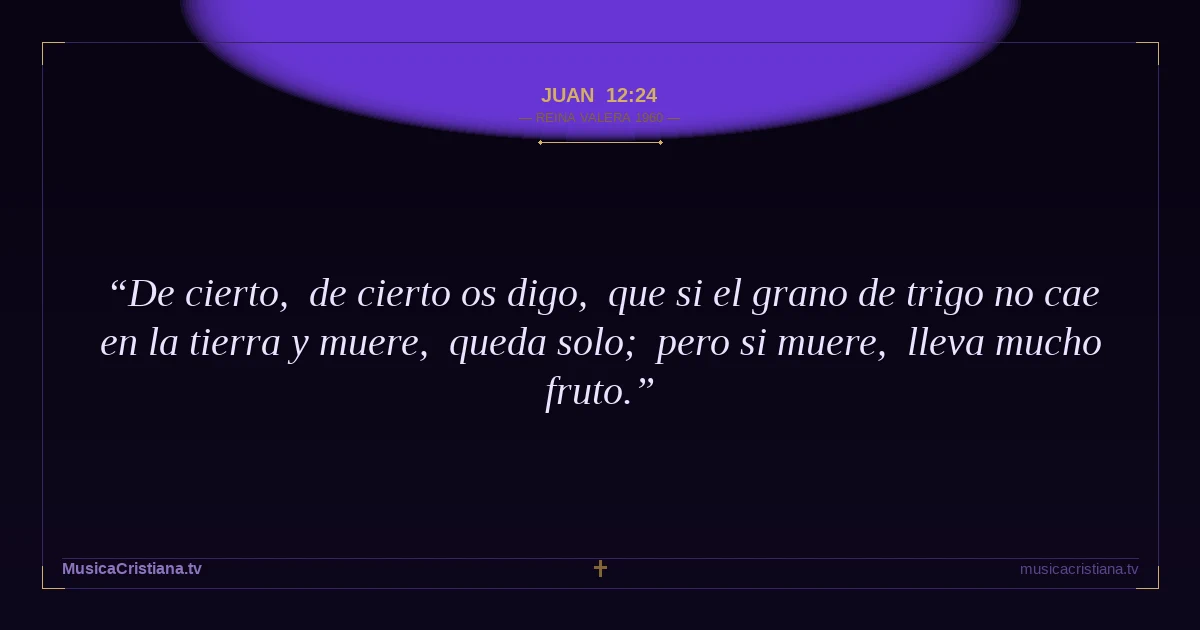 Juan 12:24 — Biblia Reina Valera 1960 — MusicaCristiana.tv