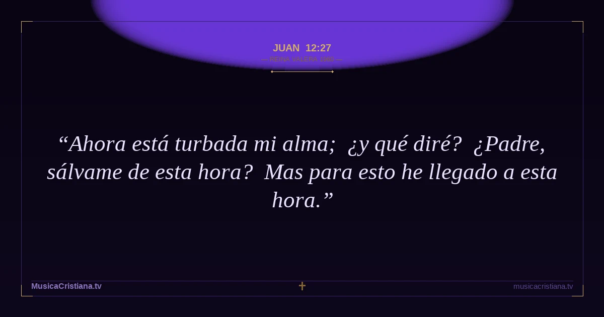 Juan 12:27 — Biblia Reina Valera 1960 — MusicaCristiana.tv