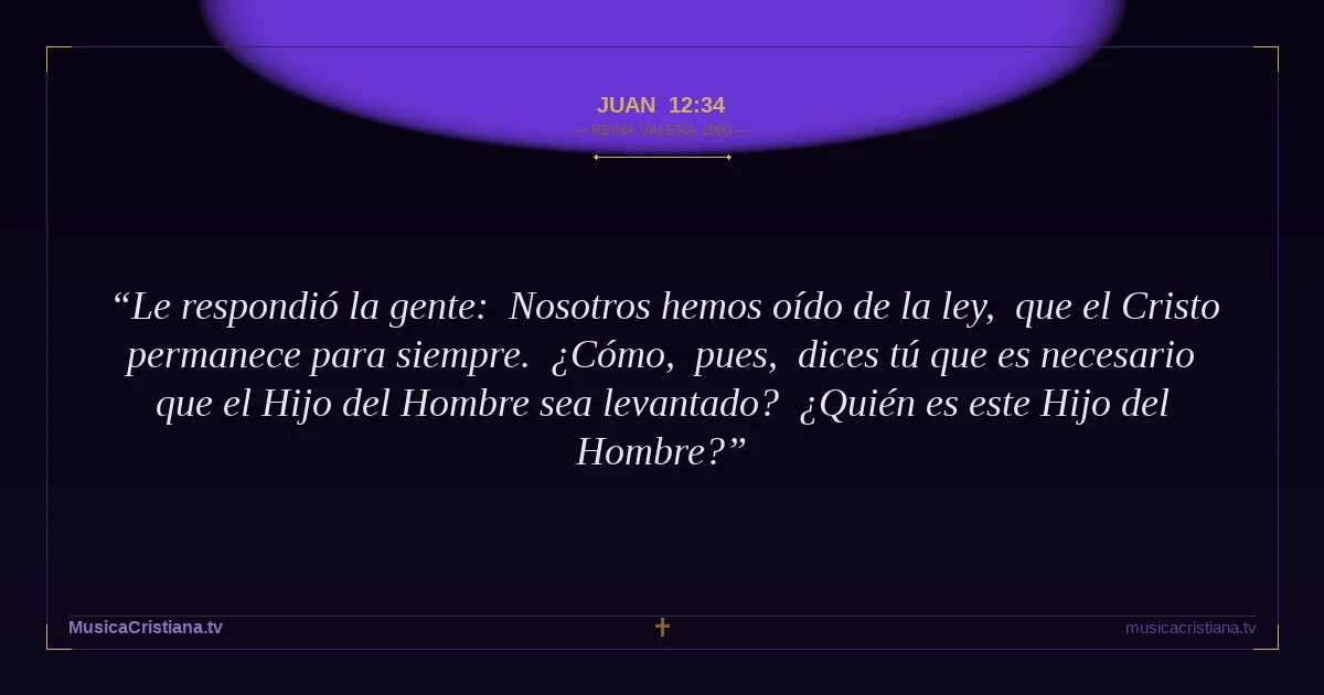 Juan 12:34 — Biblia Reina Valera 1960 — MusicaCristiana.tv