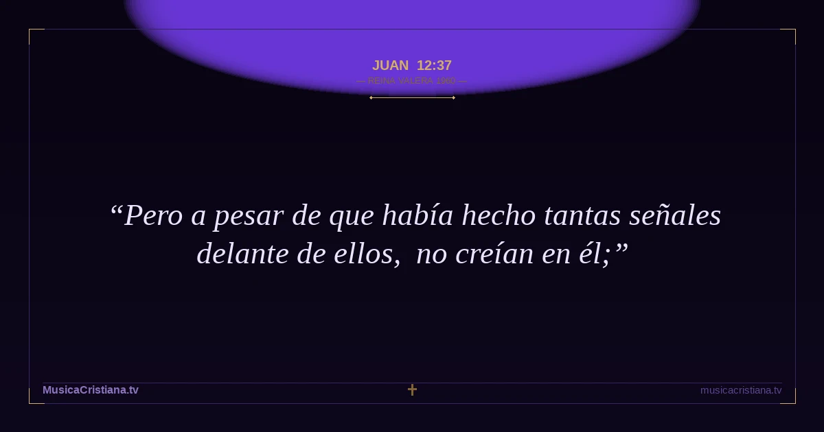 Juan 12:37 — Biblia Reina Valera 1960 — MusicaCristiana.tv