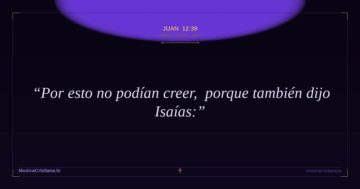 Juan 12:39 — Biblia Reina Valera 1960 — MusicaCristiana.tv