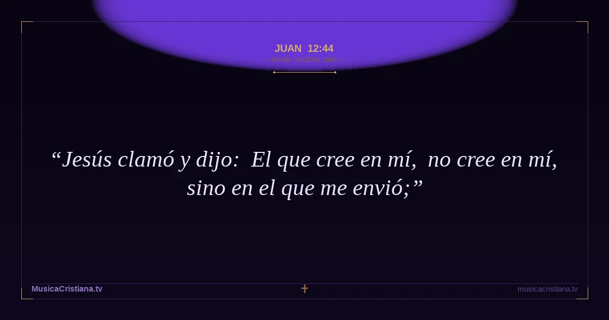 Juan 12:44 — Biblia Reina Valera 1960 — MusicaCristiana.tv