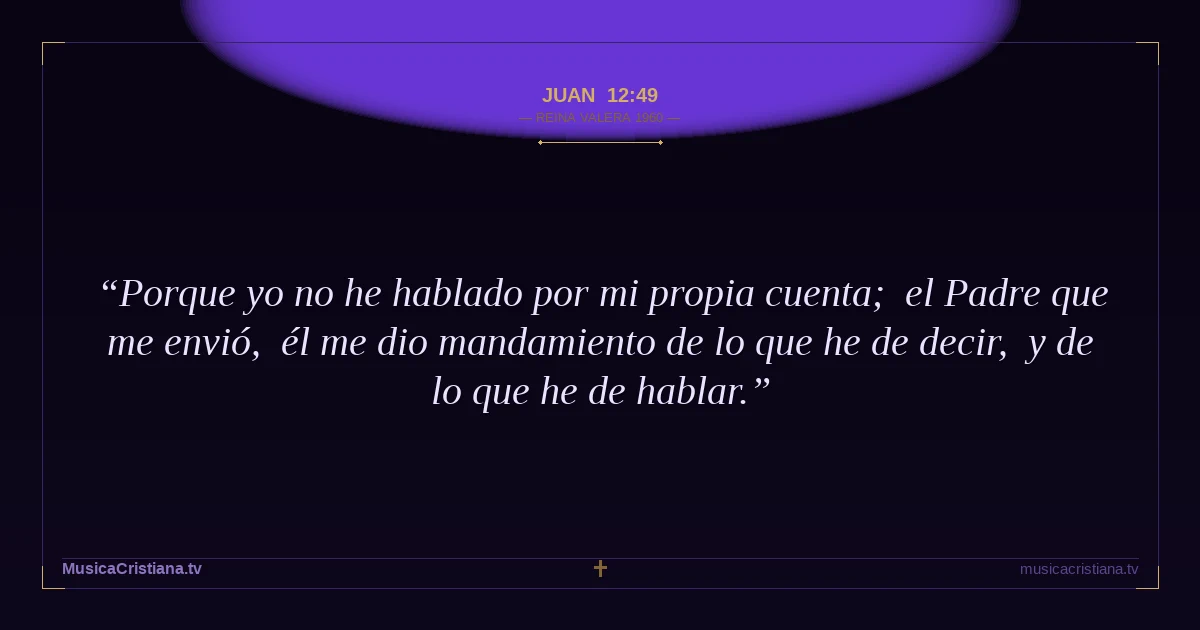 Juan 12:49 — Biblia Reina Valera 1960 — MusicaCristiana.tv