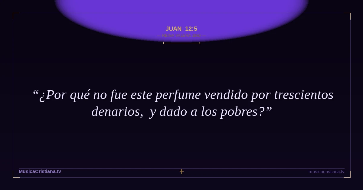 Juan 12:5 — Biblia Reina Valera 1960 — MusicaCristiana.tv