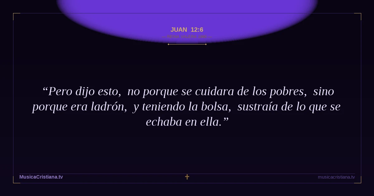 Juan 12:6 — Biblia Reina Valera 1960 — MusicaCristiana.tv
