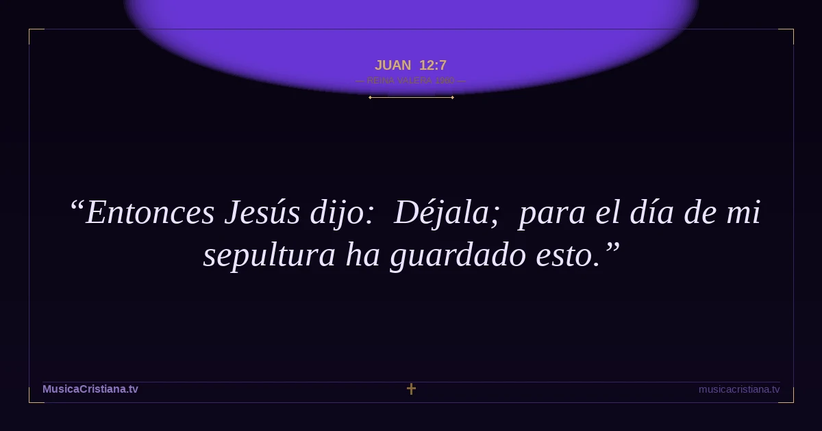 Juan 12:7 — Biblia Reina Valera 1960 — MusicaCristiana.tv