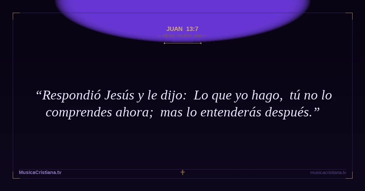Juan 13:7 — Biblia Reina Valera 1960 — MusicaCristiana.tv