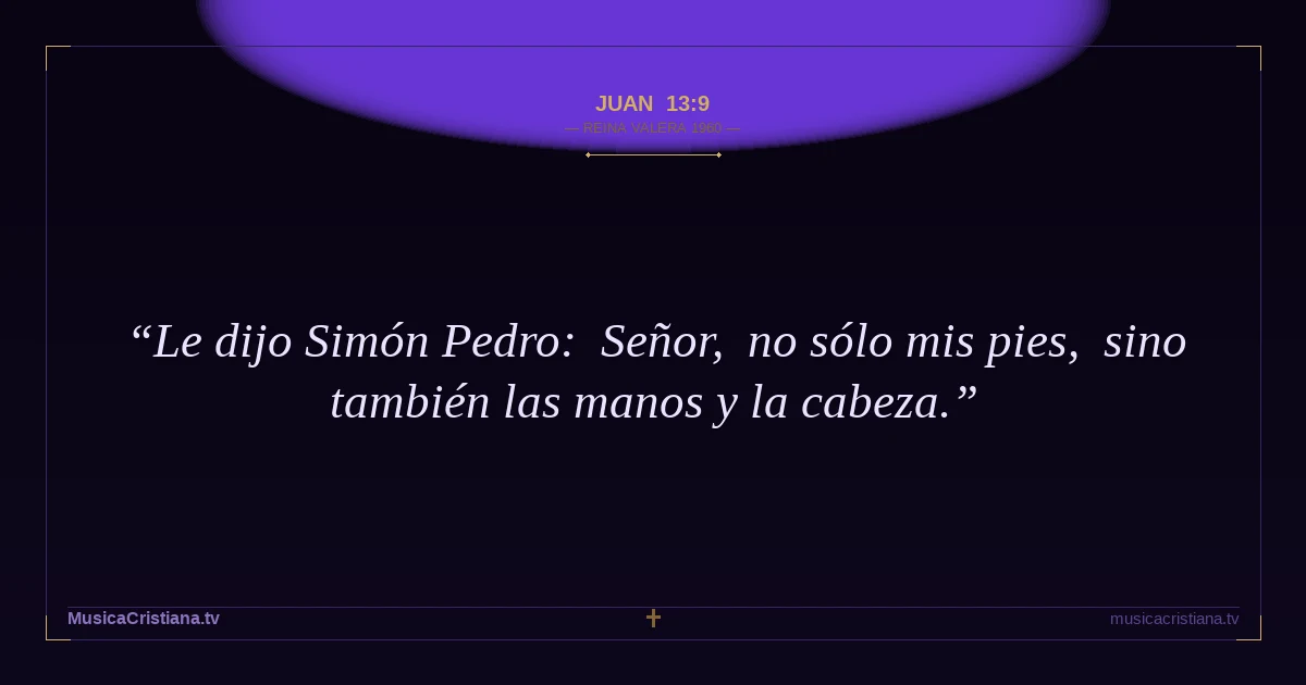 Juan 13:9 — Biblia Reina Valera 1960 — MusicaCristiana.tv