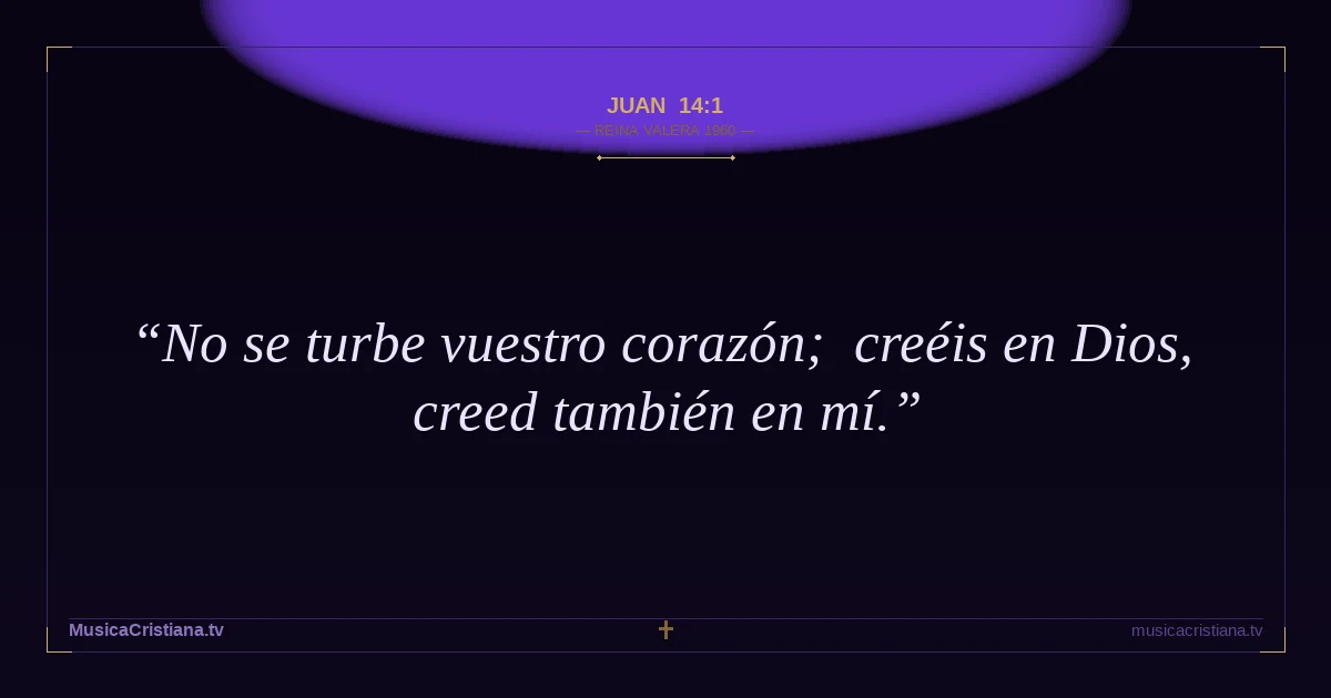 Juan 14:1 — Biblia Reina Valera 1960 — MusicaCristiana.tv