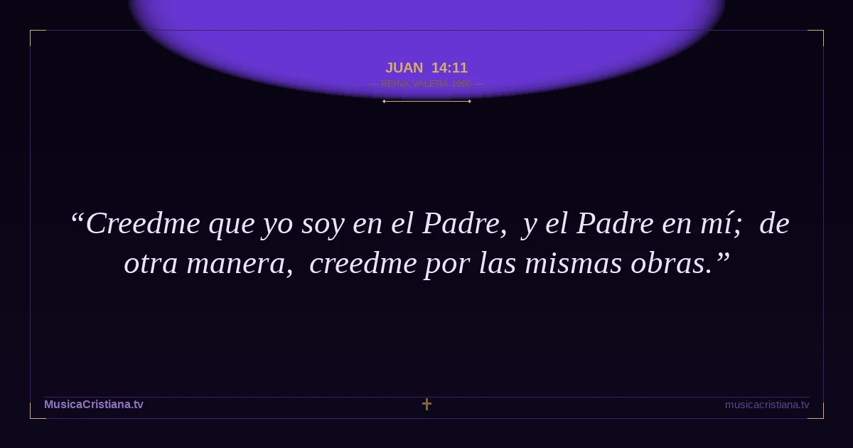 Juan 14:11 — Biblia Reina Valera 1960 — MusicaCristiana.tv