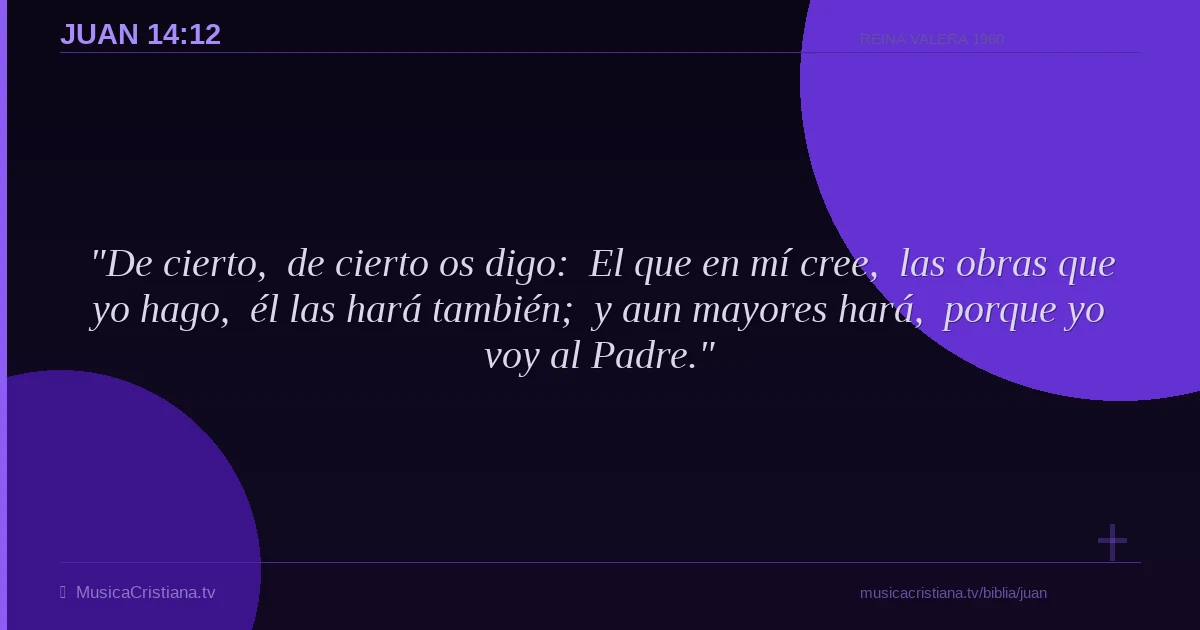 Juan 14:12 — Biblia Reina Valera 1960 — MusicaCristiana.tv