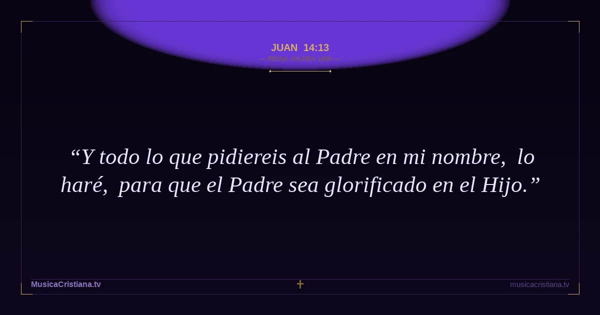 Juan 14:13 — Biblia Reina Valera 1960 — MusicaCristiana.tv