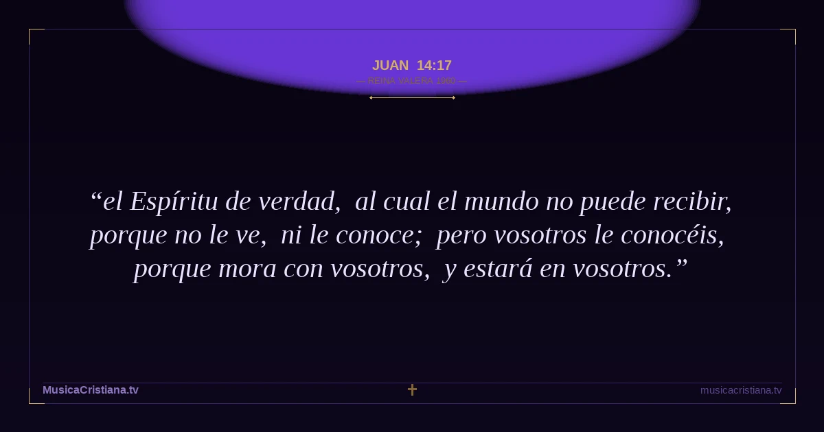 Juan 14:17 — Biblia Reina Valera 1960 — MusicaCristiana.tv