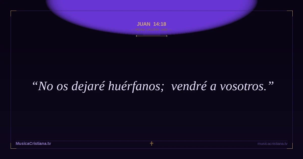 Juan 14:18 — Biblia Reina Valera 1960 — MusicaCristiana.tv