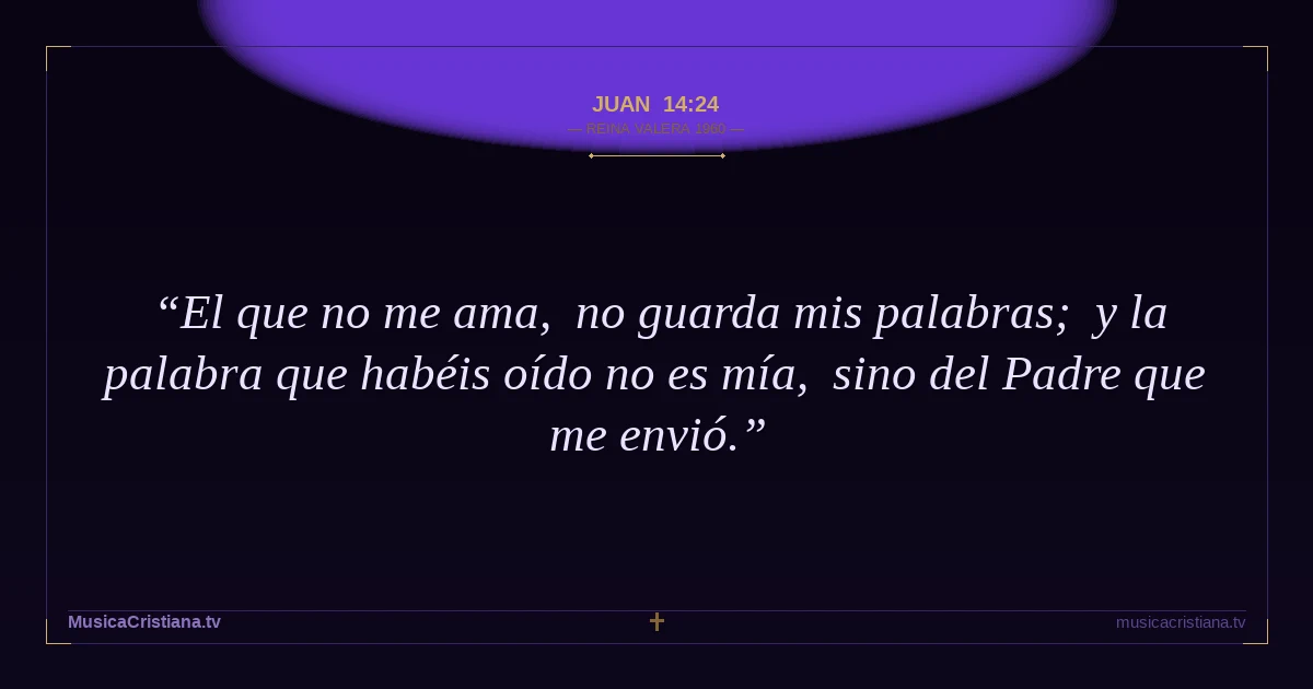 Juan 14:24 — Biblia Reina Valera 1960 — MusicaCristiana.tv