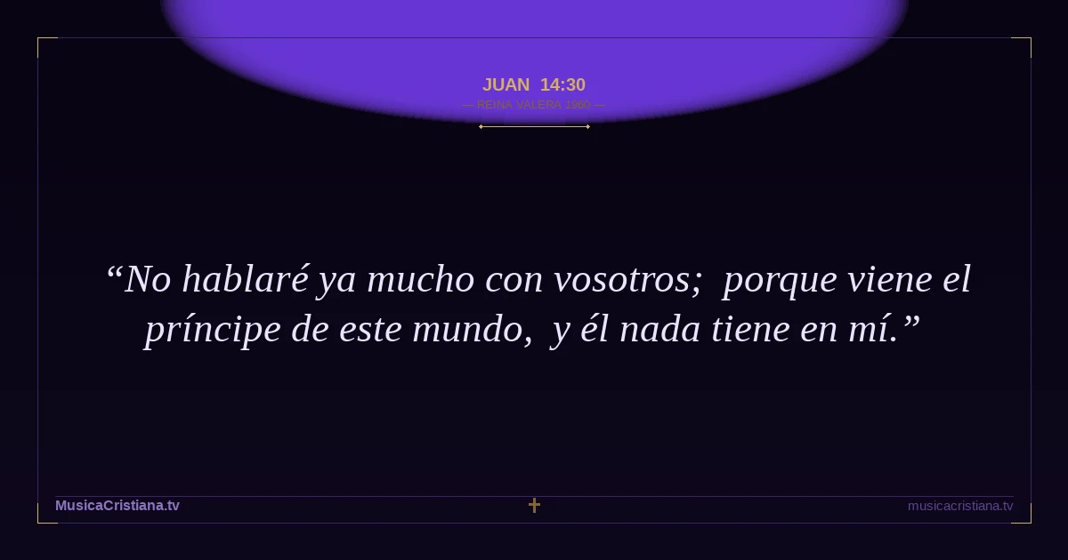 Juan 14:30 — Biblia Reina Valera 1960 — MusicaCristiana.tv