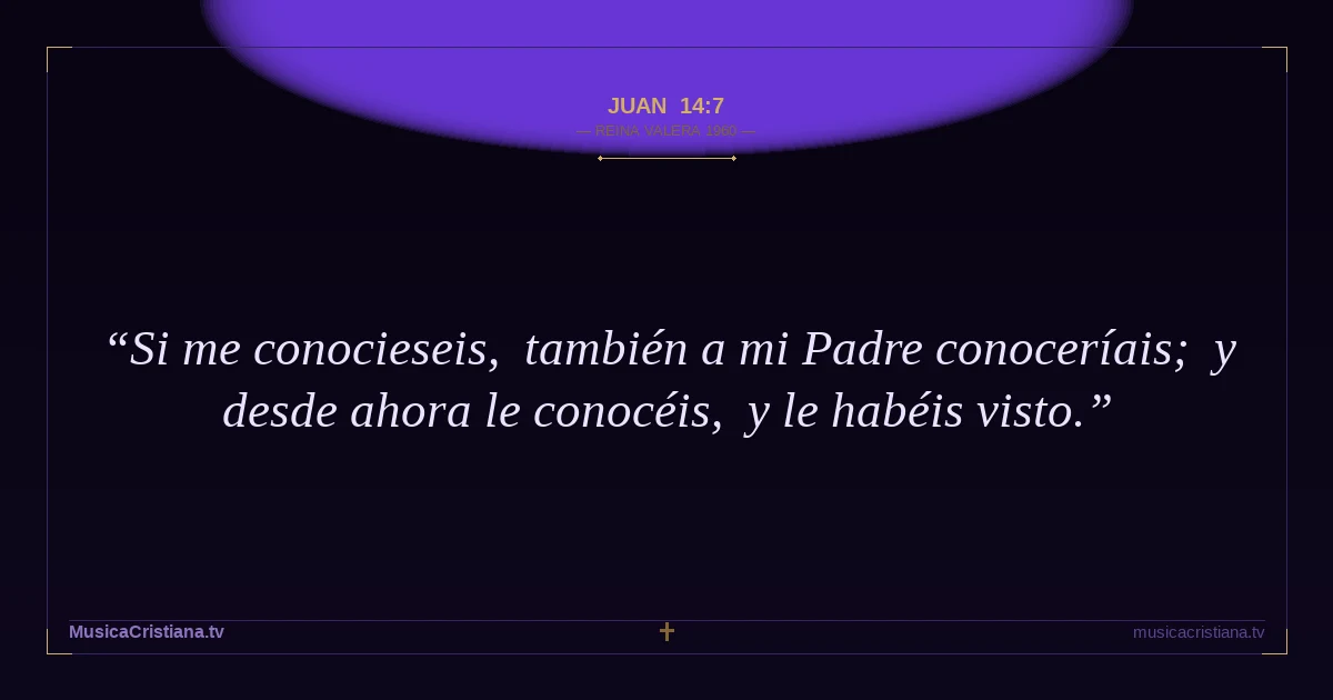 Juan 14:7 — Biblia Reina Valera 1960 — MusicaCristiana.tv