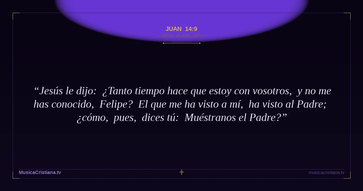 Juan 14:9 — Biblia Reina Valera 1960 — MusicaCristiana.tv