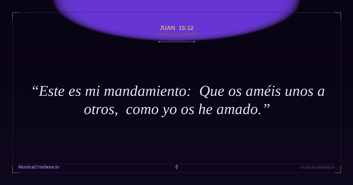 Juan 15:12 — Biblia Reina Valera 1960 — MusicaCristiana.tv