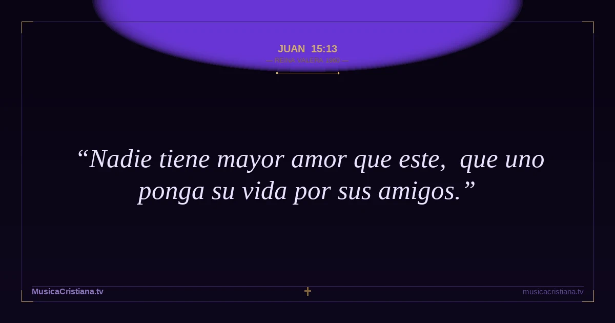 Juan 15:13 — Biblia Reina Valera 1960 — MusicaCristiana.tv