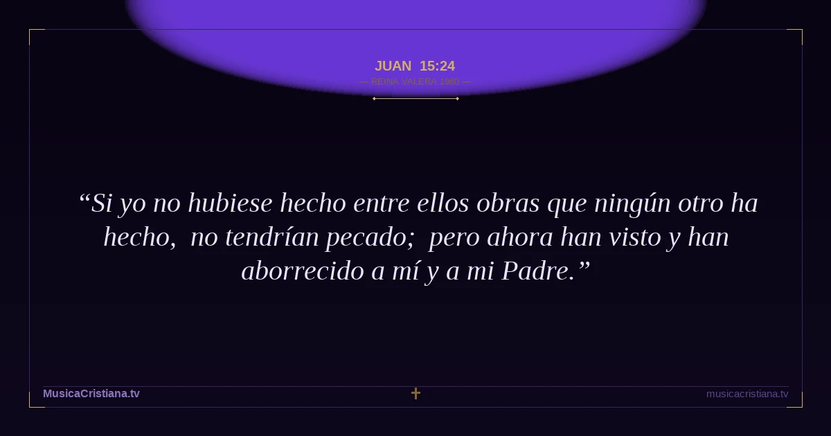 Juan 15:24 — Biblia Reina Valera 1960 — MusicaCristiana.tv