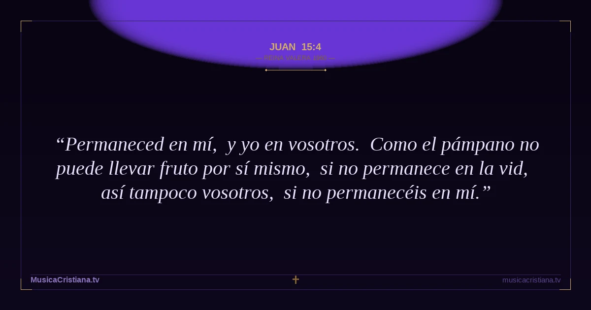 Juan 15:4 — Biblia Reina Valera 1960 — MusicaCristiana.tv