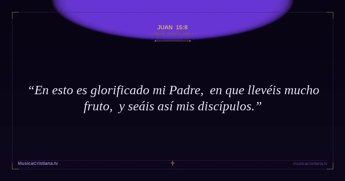 Juan 15:8 — Biblia Reina Valera 1960 — MusicaCristiana.tv