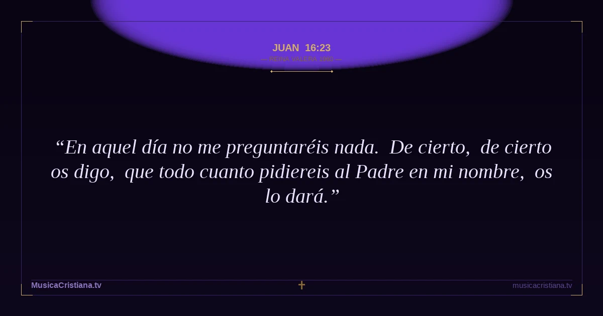 Juan 16:23 — Biblia Reina Valera 1960 — MusicaCristiana.tv