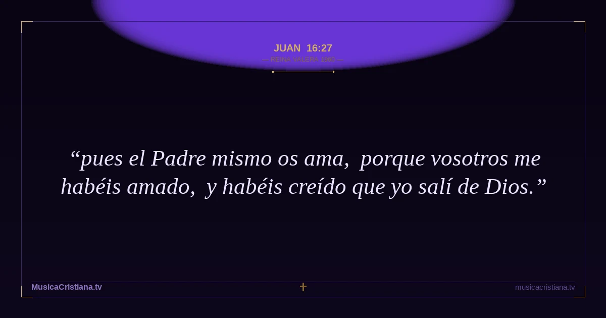 Juan 16:27 — Biblia Reina Valera 1960 — MusicaCristiana.tv