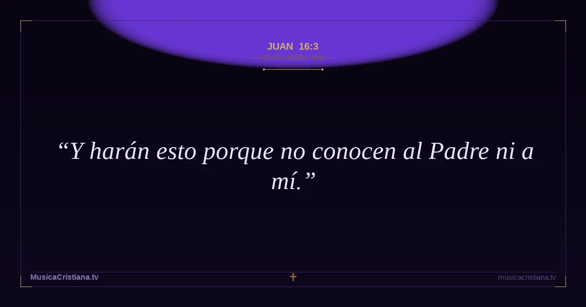 Juan 16:3 — Biblia Reina Valera 1960 — MusicaCristiana.tv