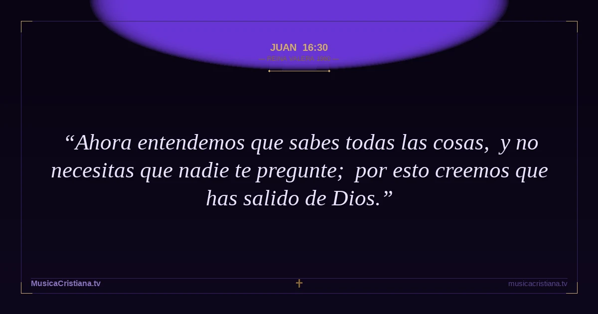 Juan 16:30 — Biblia Reina Valera 1960 — MusicaCristiana.tv