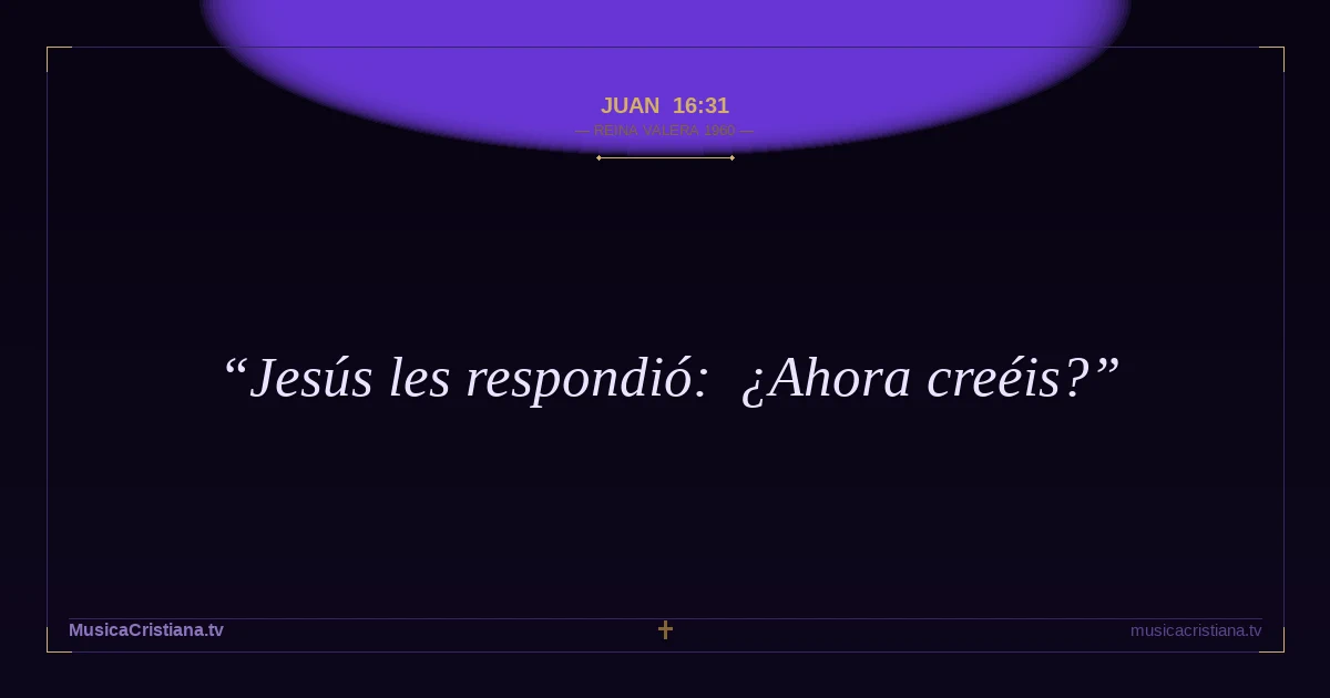 Juan 16:31 — Biblia Reina Valera 1960 — MusicaCristiana.tv