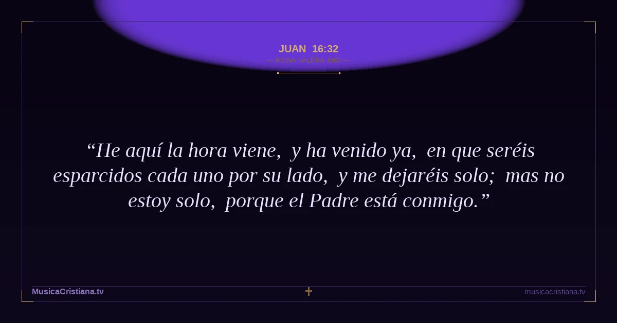 Juan 16:32 — Biblia Reina Valera 1960 — MusicaCristiana.tv