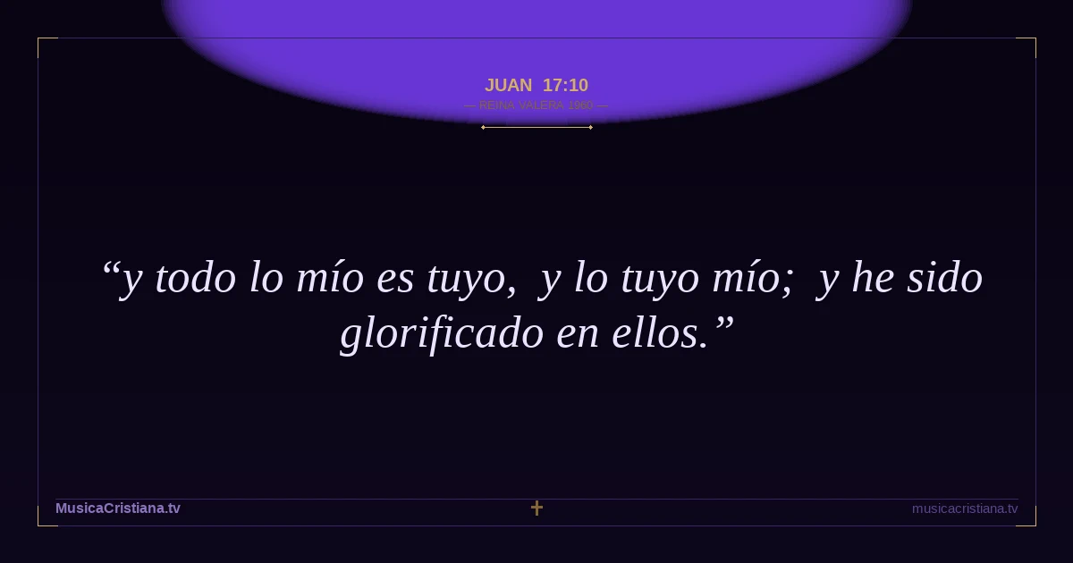Juan 17:10 — Biblia Reina Valera 1960 — MusicaCristiana.tv