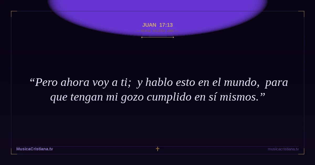 Juan 17:13 — Biblia Reina Valera 1960 — MusicaCristiana.tv