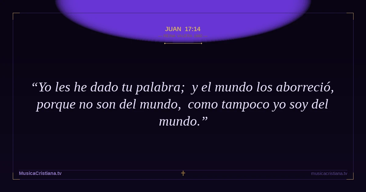 Juan 17:14 — Biblia Reina Valera 1960 — MusicaCristiana.tv