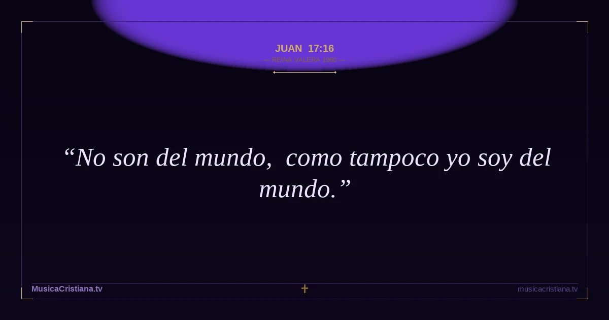 Juan 17:16 — Biblia Reina Valera 1960 — MusicaCristiana.tv