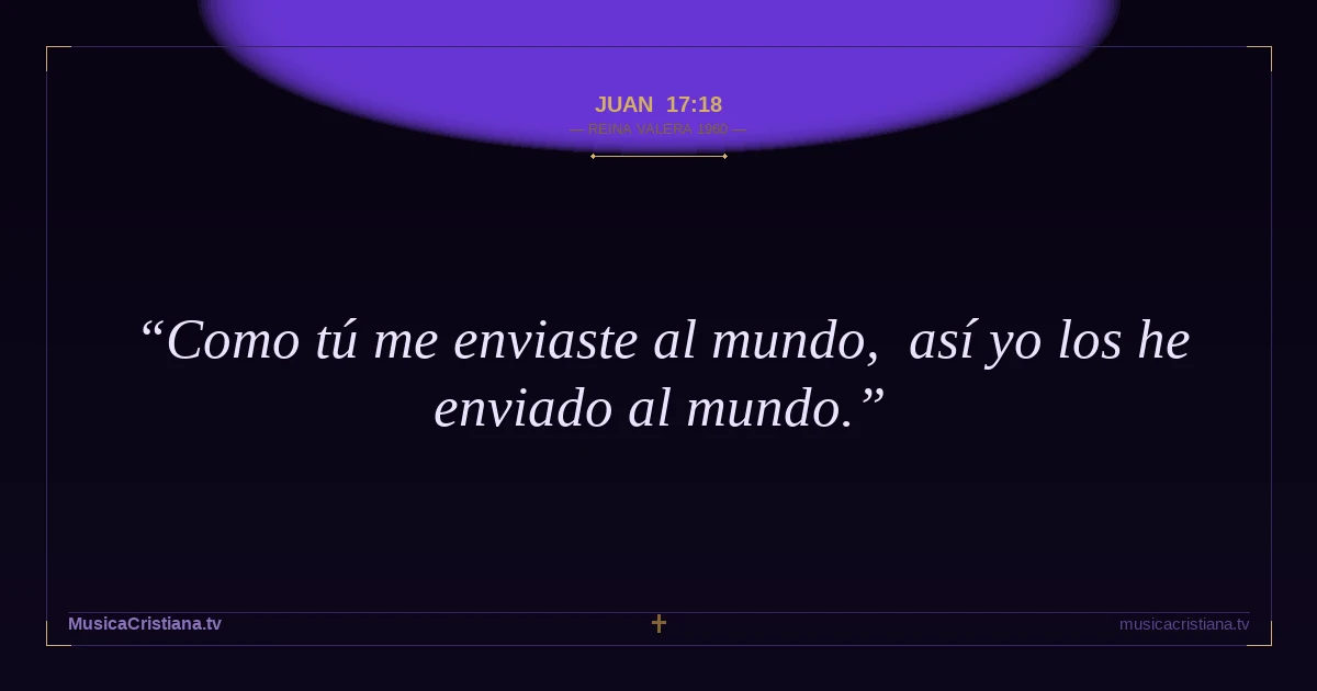 Juan 17:18 — Biblia Reina Valera 1960 — MusicaCristiana.tv