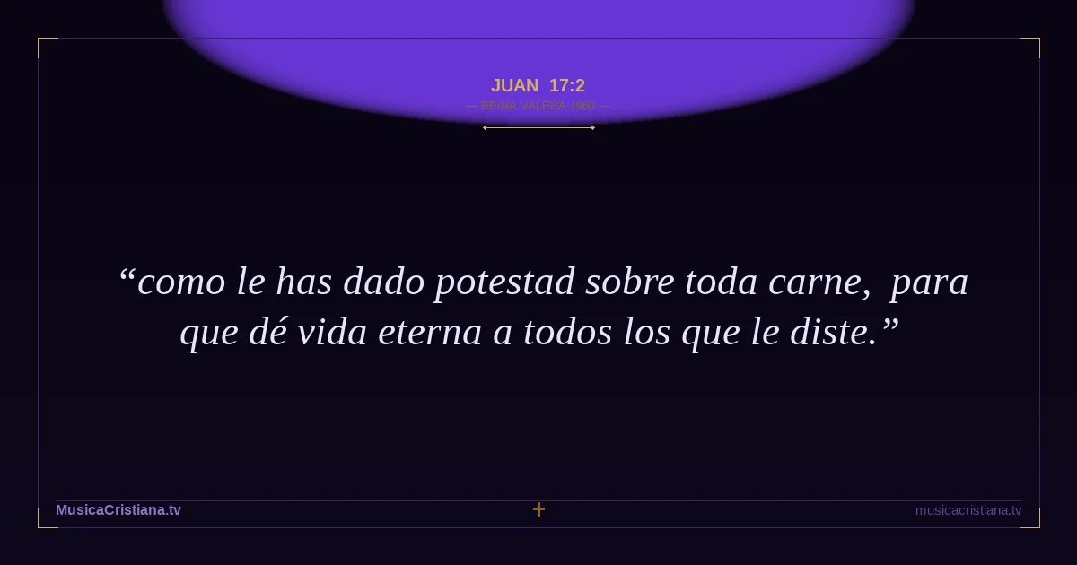 Juan 17:2 — Biblia Reina Valera 1960 — MusicaCristiana.tv